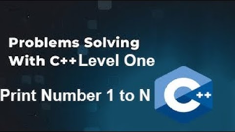 Problem Solving With C++ Level One #01 - Print Numbers From 1 To N