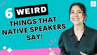 6 WEIRD Things that Native Speakers Say! Must-Know English Expressions