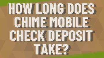 How long does Chime mobile check deposit take?