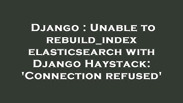 Django : Unable to rebuild_index elasticsearch with Django Haystack: 