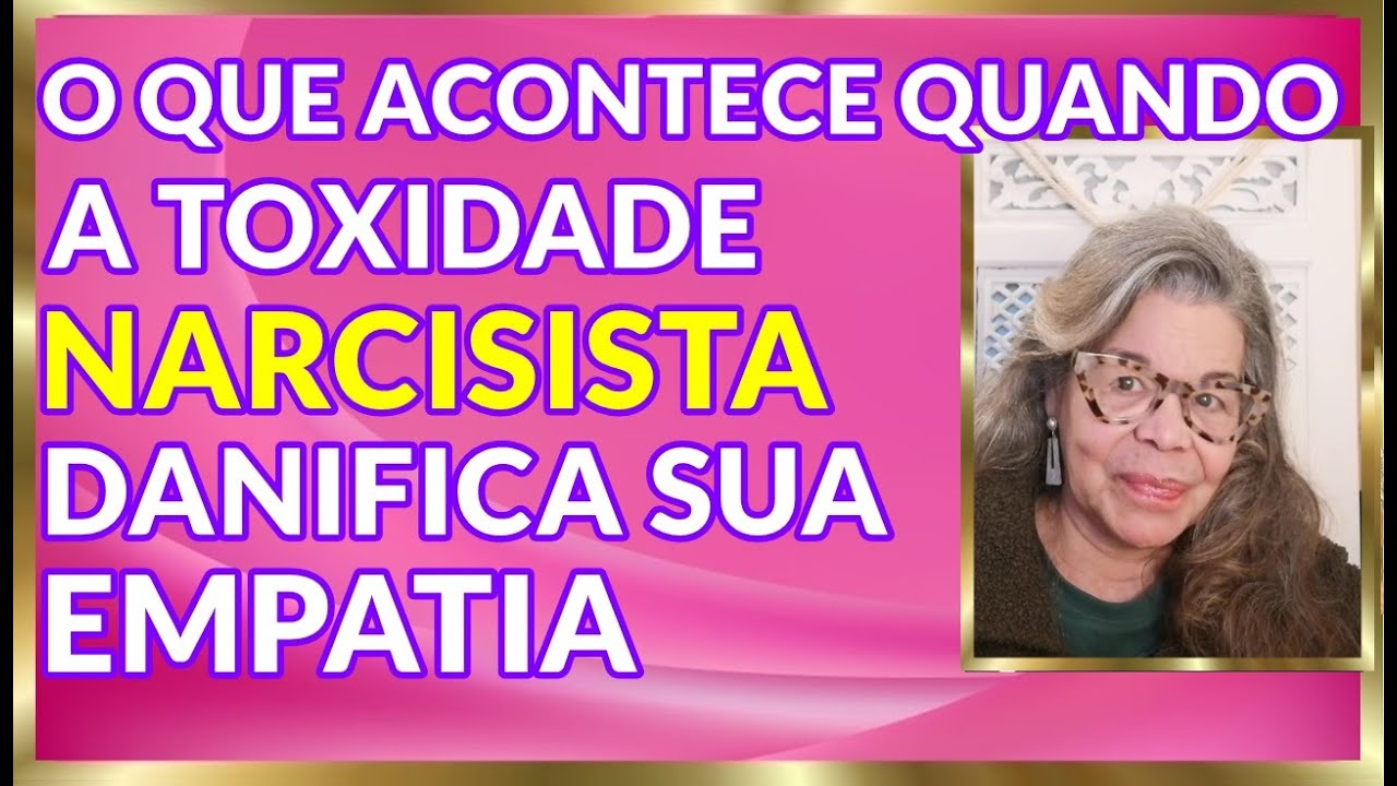 O QUE ACONTECE QUANDO A TOXIDADE NARCISISTA DANIFICA SUA EMPATIA
