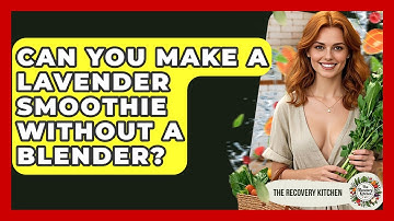 Can You Make A Lavender Smoothie Without A Blender? - The Recovery Kitchen