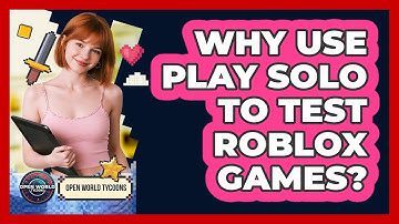 Why Use Play Solo To Test Roblox Games?