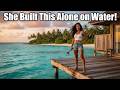 She Built a Dream Overwater House on a Deserted Island All by Herself