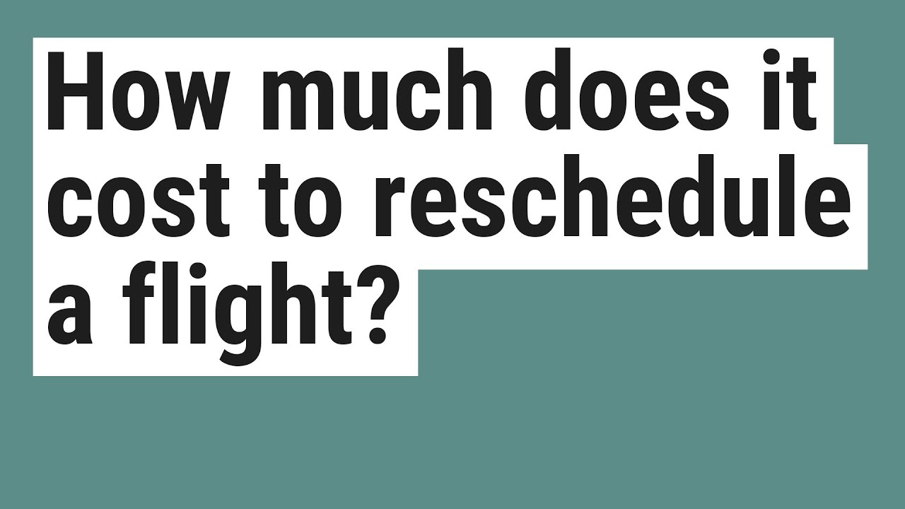 How Much Does It Cost To Reschedule A Flight YouTube How Much Does It Cost To Reschedule A Flight YouTube
