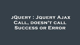 jQuery : Jquery Ajax Call, doesn't call Success or Error