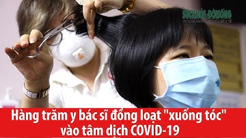 Hàng trăm y bác sĩ đồng loạt "xuống tóc" vào tâm dịch COVID 19 |#COVID-19