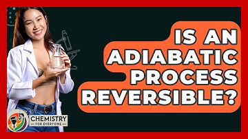 Is An Adiabatic Process Reversible? - Chemistry For Everyone