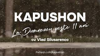 Kapushon - La Dumnezeu peste 11 ani (cu Vlad Sliusarenco)