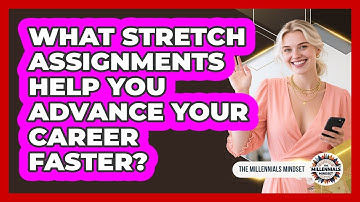 What Stretch Assignments Help You Advance Your Career Faster? - The Millennials Mindset
