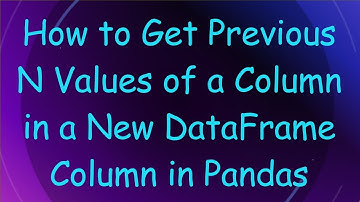How to Get Previous N Values of a Column in a New DataFrame Column in Pandas