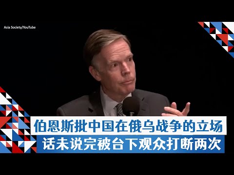 美驻华大使伯恩斯批评中国俄乌战争立场 话未说完被台下观众打断两次