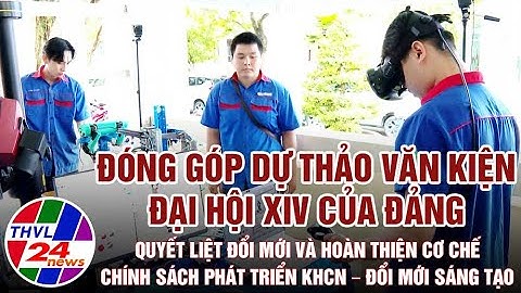 Đóng góp dự thảo văn kiện Đại hội XIV của Đảng – Quyết liệt đổi mới và hoàn thiện cơ chế...