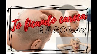 Tô ficando careca, e agora Estou sofrendo com queda de cabelo, o que posso fazer