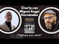 Charla con miguel ngel hernndez tiempo por venir