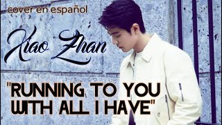 "Running to you with all i have", Xiao Zhan, COVER EN ESPAÑOL