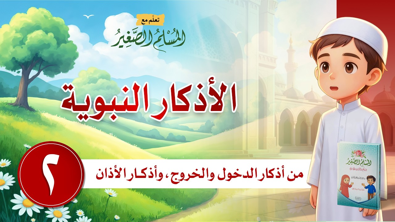 الجزء الثاني | الاذكار النبوية، الحلقة  الثانية: من أذكار الدخول والخروج وأذكار الأذان