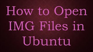 How to Open IMG Files in Ubuntu