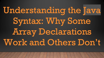 Understanding the Java Syntax: Why Some Array Declarations Work and Others Don’t