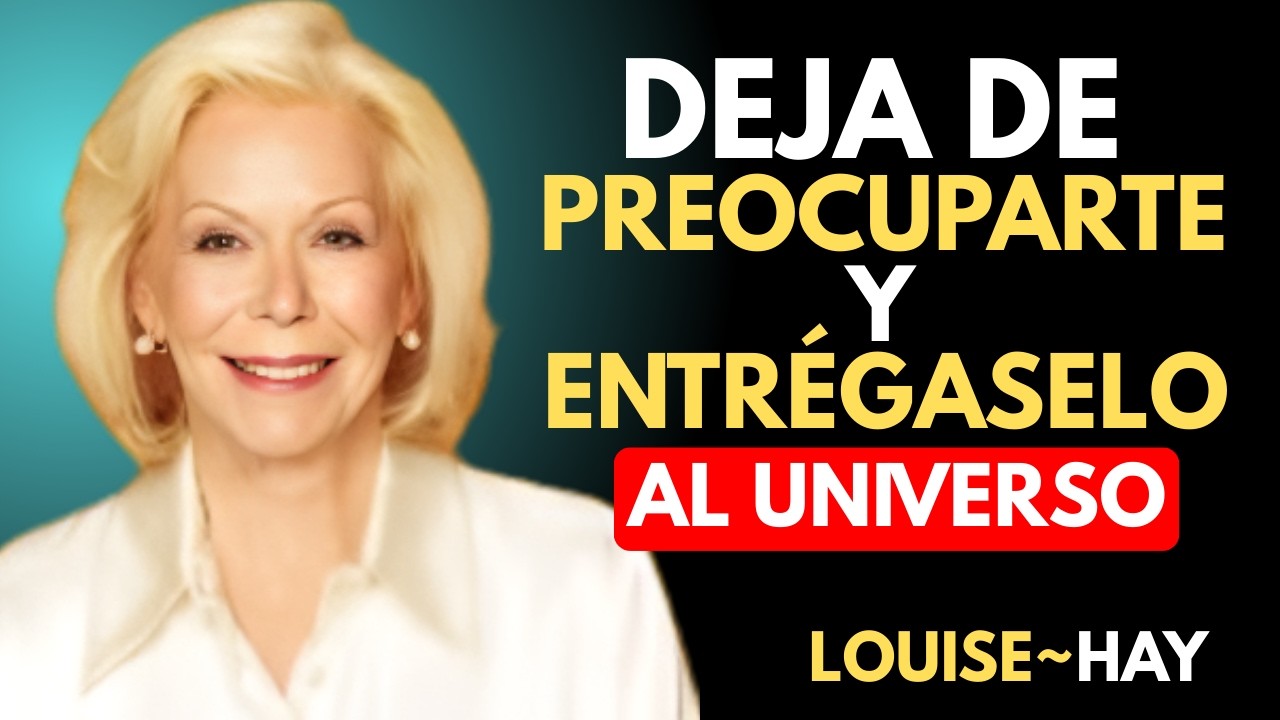 Entrégaselo al Universo y Libera tu MENTE de PREOCUPACIONES - Louise Hay