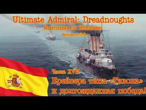 Видео: Ultimate Admiral: Dreadnoughts. Кампания за Испанию 17 Крейсера типа «Тизона» и долгожданная победа!