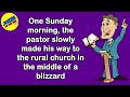 Funny Joke: One Sunday morning, the pastor made his way to the rural church in a blizzard