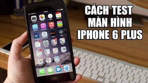 Hướng dẫn cách test iphone 6s plus