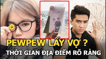 Pewpew chính thức ‘theo vợ bỏ cuộc chơi’: Đã có thời gian, địa điểm rõ ràng!
