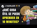 ¿Qué podemos aprender/conocer en 10 minutos que sea útil para el resto de nuestra vida? (Reddit)