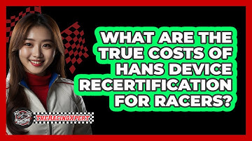 What Are The True Costs Of HANS Device Recertification For Racers? - The Racing Xpert