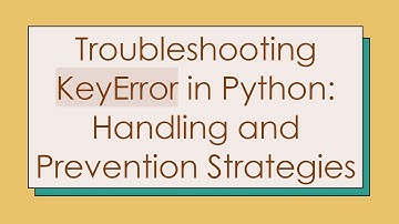 Troubleshooting KeyError in Python: Handling and Prevention Strategies