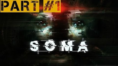 SOMA [Part 1 of 8] - Full Walkthrough / Gameplay / Guide