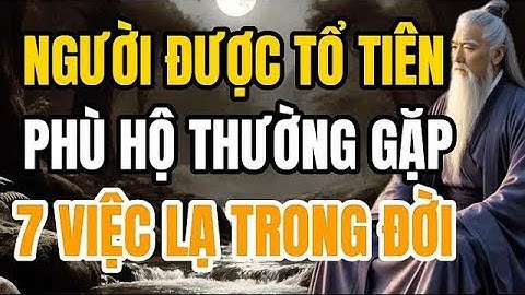 Cổ Nhân Dạy   Khi Một Người Được Tổ Tiên Phù Hộ – Họ Thường Gặp 7 Việc Lạ Trong Đời   Triết Lý SỐNG