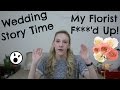 My Wedding Nightmare - Florist F*'d Up!!! | Storytime