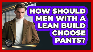 How Should Men With A Lean Build Choose Pants?