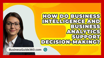 How Do Business Intelligence And Business Analytics Support Decision-Making? - BusinessGuide360.com
