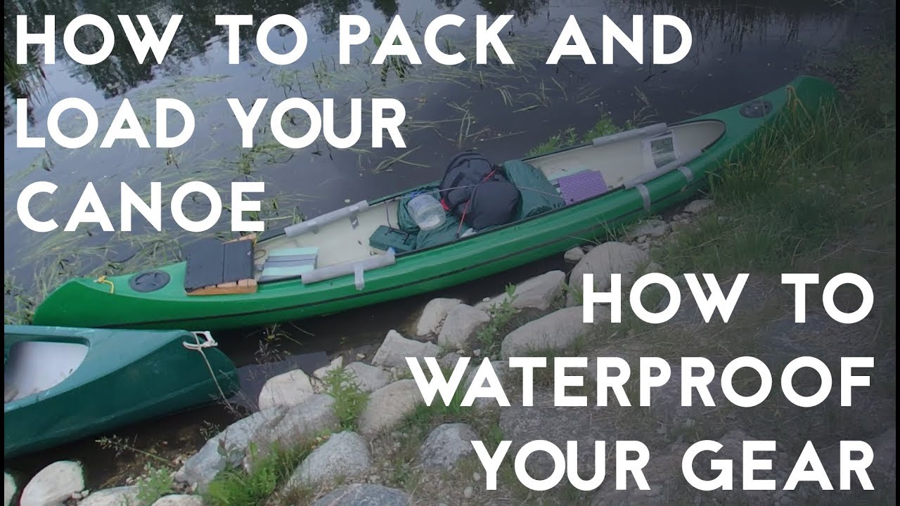 HOW TO PACK AND LOAD YOUR CANOE AND WATERPROOF YOUR GEAR YouTube