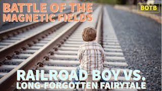 Battle of The Magnetic Fields: Day 17 - Railroad Boy vs. Long-Forgotten Fairytale