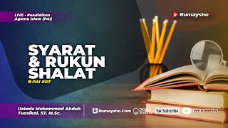 PAI 07. SYARAT DAN RUKUN SHALAT - Ustadz Muhammad Abduh TuasikaL