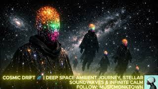 COSMIC DRIFT 🌌 | DEEP SPACE AMBIENT JOURNEY, STELLAR SOUNDWAVES & INFINITE CALM