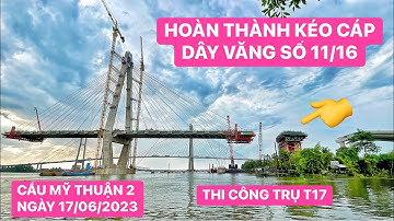 Quá nhanh ! Cầu Mỹ Thuận 2 đã hoàn thành cáp dây văng số 11, trụ T16 chuẩn bị bơm bê tông dầm K11/16