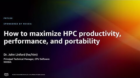 AWS re:Invent 2022 - How to maximize HPC productivity, performance, and portability (PRT220)