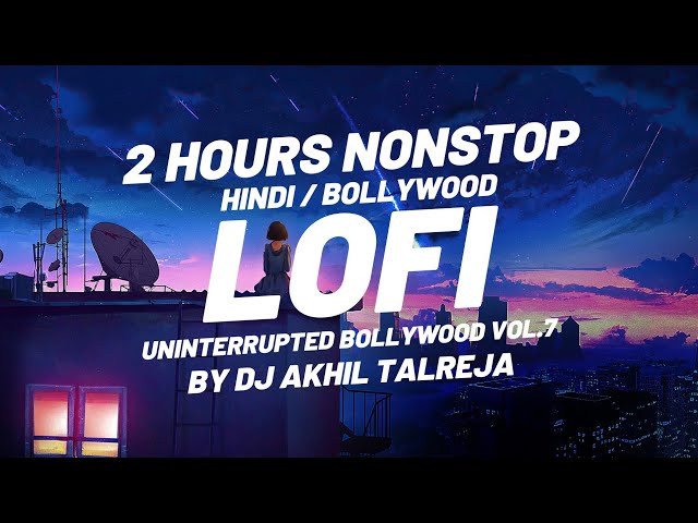 Lofi 2 Hours Bollywood Hindi Mix by DJ Akhil Talreja Uninterrupted Bollywood Vol. 7 class=
