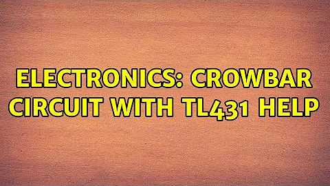 Electronics: Crowbar circuit with TL431 help (2 Solutions!!)
