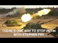 There&#39;s one way to stop Putin, w Stephen Fry.