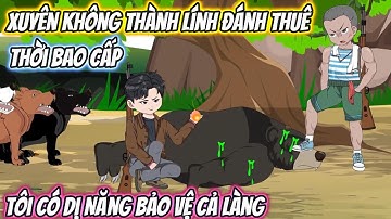 Xuyên Không Thành Lính Đánh Thuê Thời Bao Cấp, Tôi Có Dị Năng Bảo Vệ Cả Làng Full Bộ | Phan Vietsub