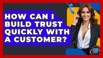 How Can I Build Trust Quickly With A Customer? - Customer Support Coach