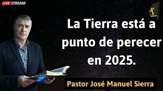 La Tierra está a punto de perecer en 2025  Pastor José Manuel Sierra