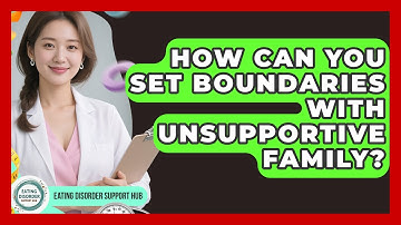 How Can You Set Boundaries With Unsupportive Family? - Eating Disorder Support Hub
