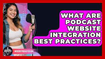 What Are Podcast Website Integration Best Practices? - Modern Podcaster Hub